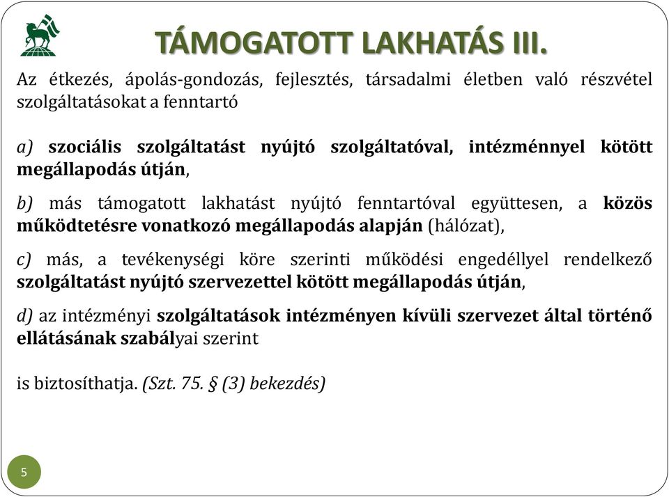 intézménnyel kötött megállapodás útján, b) más támogatott lakhatást nyújtó fenntartóval együttesen, a közös működtetésre vonatkozó megállapodás alapján