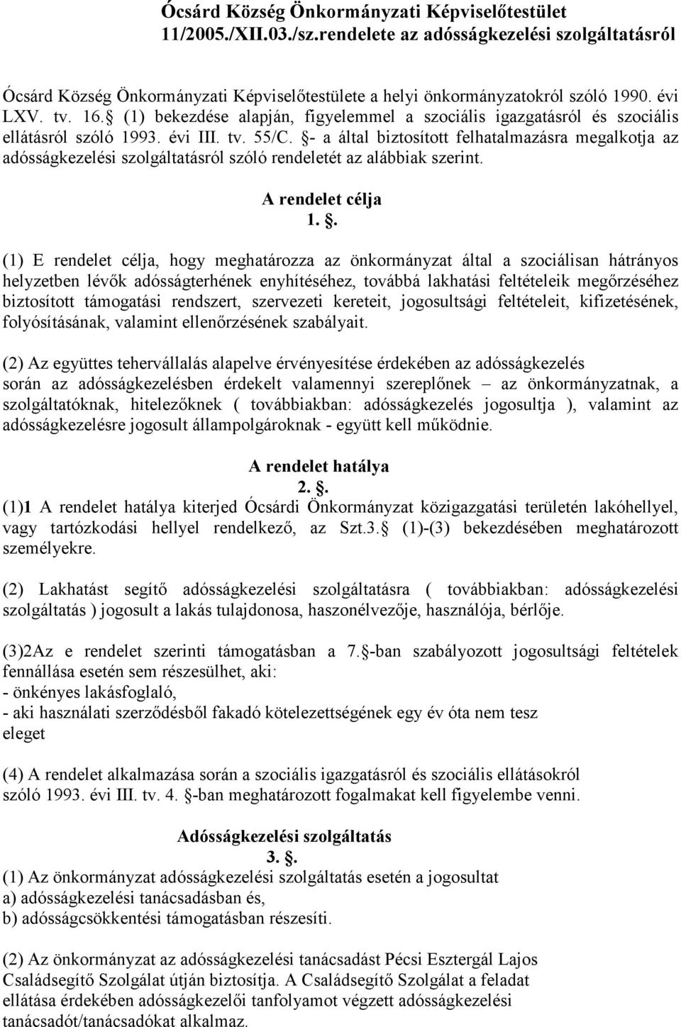 - a által biztosított felhatalmazásra megalkotja az adósságkezelési szolgáltatásról szóló rendeletét az alábbiak szerint. A rendelet célja 1.