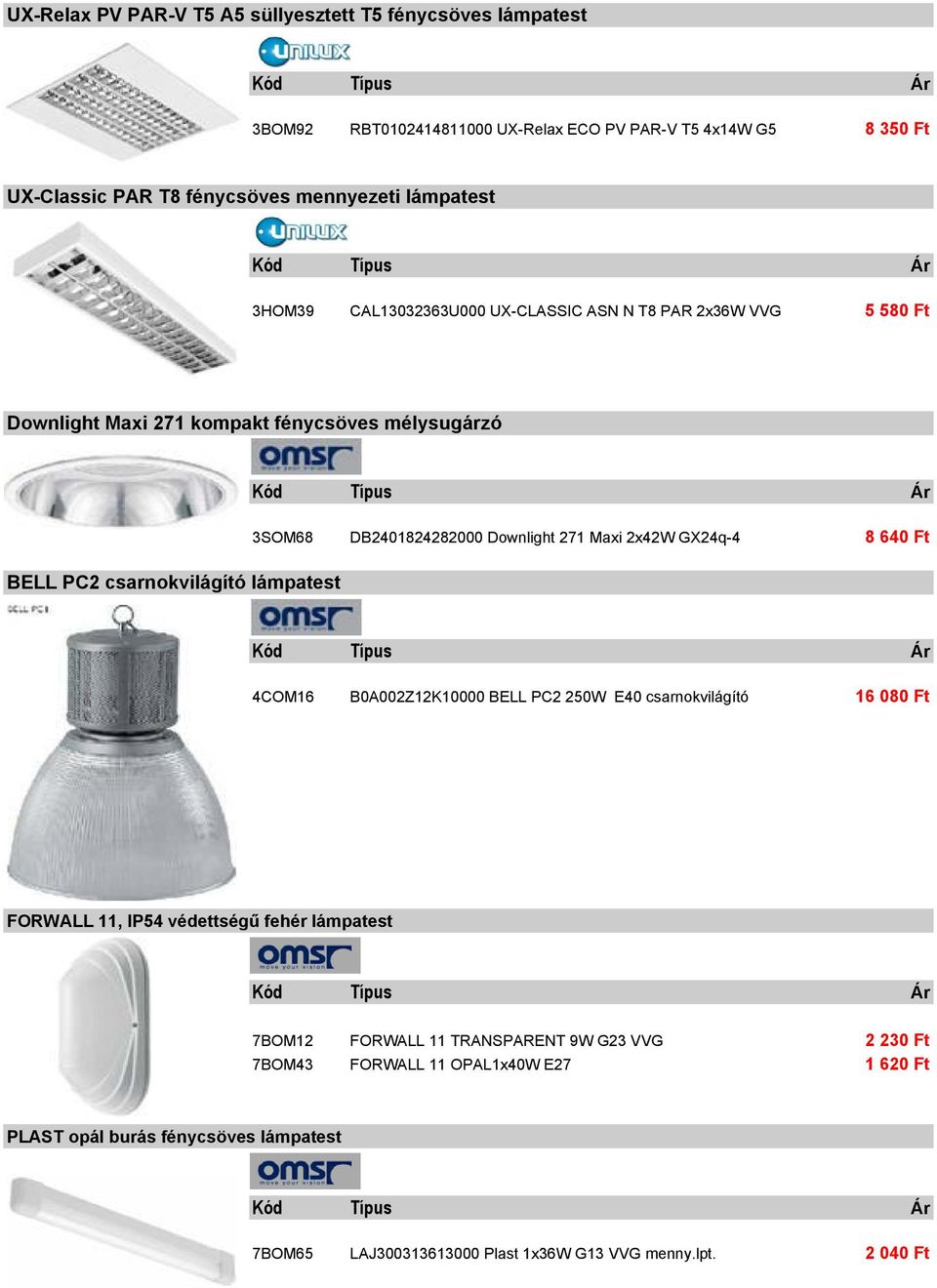 DB2401824282000 Downlight 271 Maxi 2x42W GX24q-4 8 640 Ft 4COM16 B0A002Z12K10000 BELL PC2 250W E40 csarnokvilágító 16 080 Ft FORWALL 11, IP54 védettségű fehér lámpatest