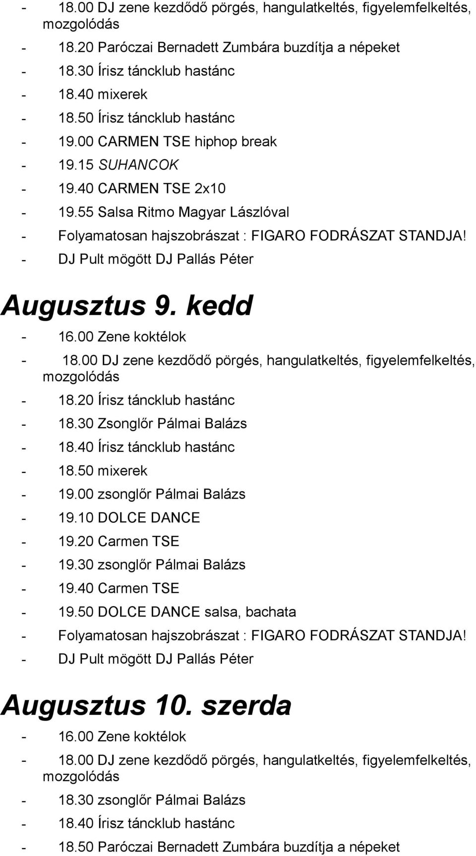 30 Zsonglőr Pálmai Balázs - 18.40 Írisz táncklub hastánc - 18.50 mixerek - 19.00 zsonglőr Pálmai Balázs - 19.10 DOLCE DANCE - 19.20 Carmen TSE - 19.30 zsonglőr Pálmai Balázs - 19.