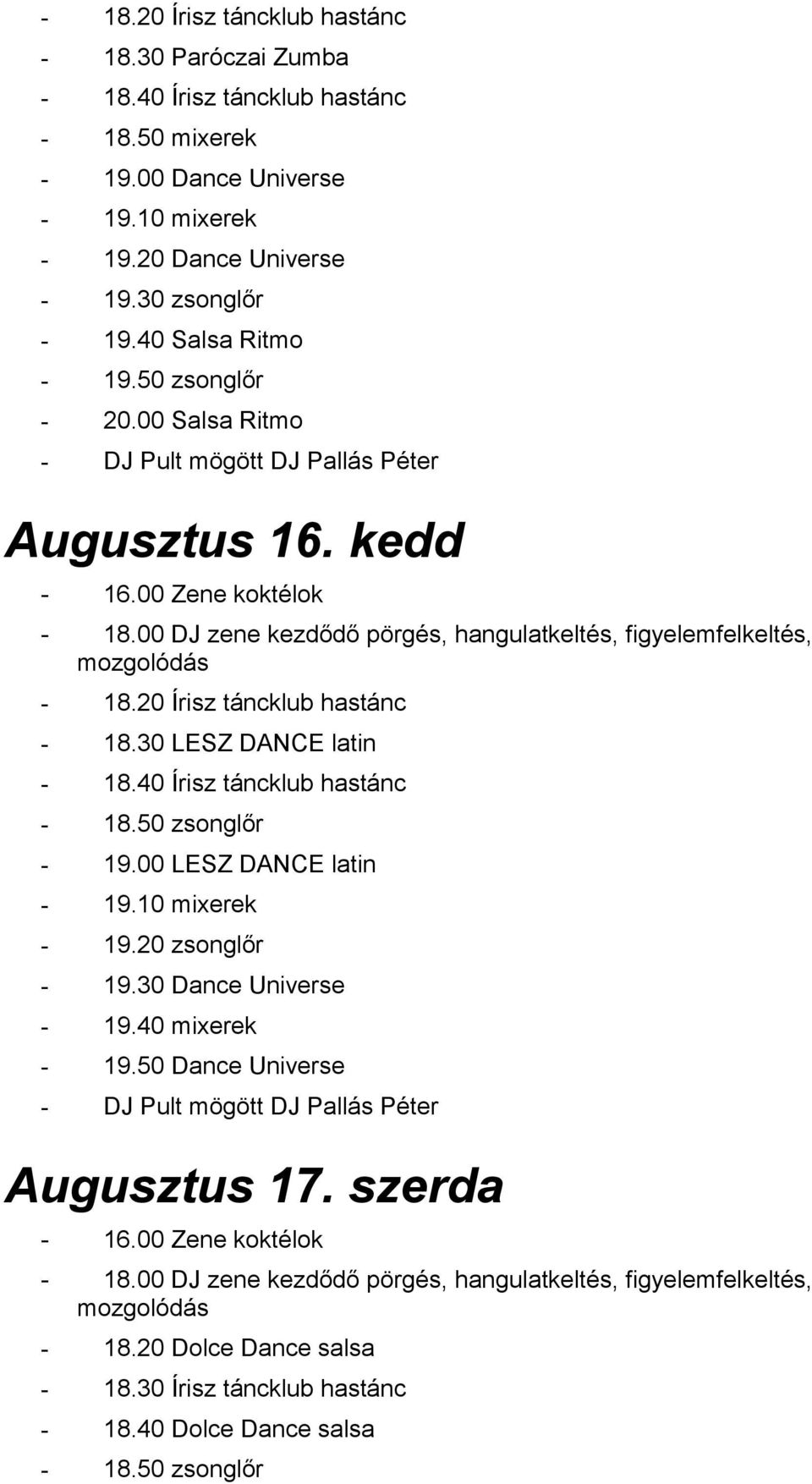 30 LESZ DANCE latin - 18.40 Írisz táncklub hastánc - 18.50 zsonglőr - 19.00 LESZ DANCE latin - 19.10 mixerek - 19.20 zsonglőr - 19.