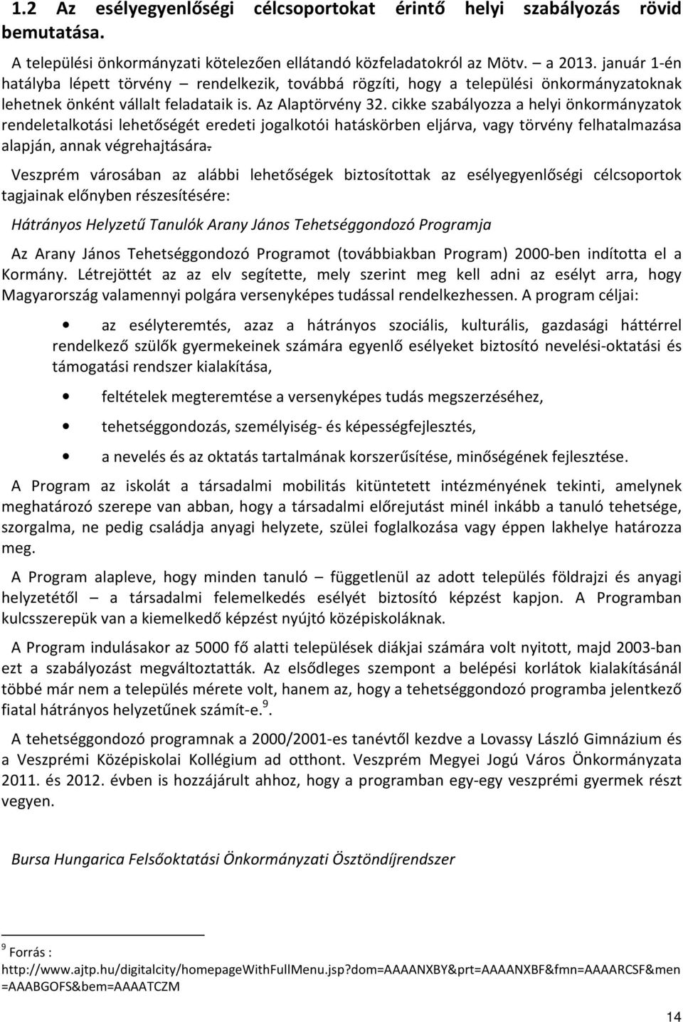 cikke szabályozza a helyi önkormányzatok rendeletalkotási lehetőségét eredeti jogalkotói hatáskörben eljárva, vagy törvény felhatalmazása alapján, annak végrehajtására.