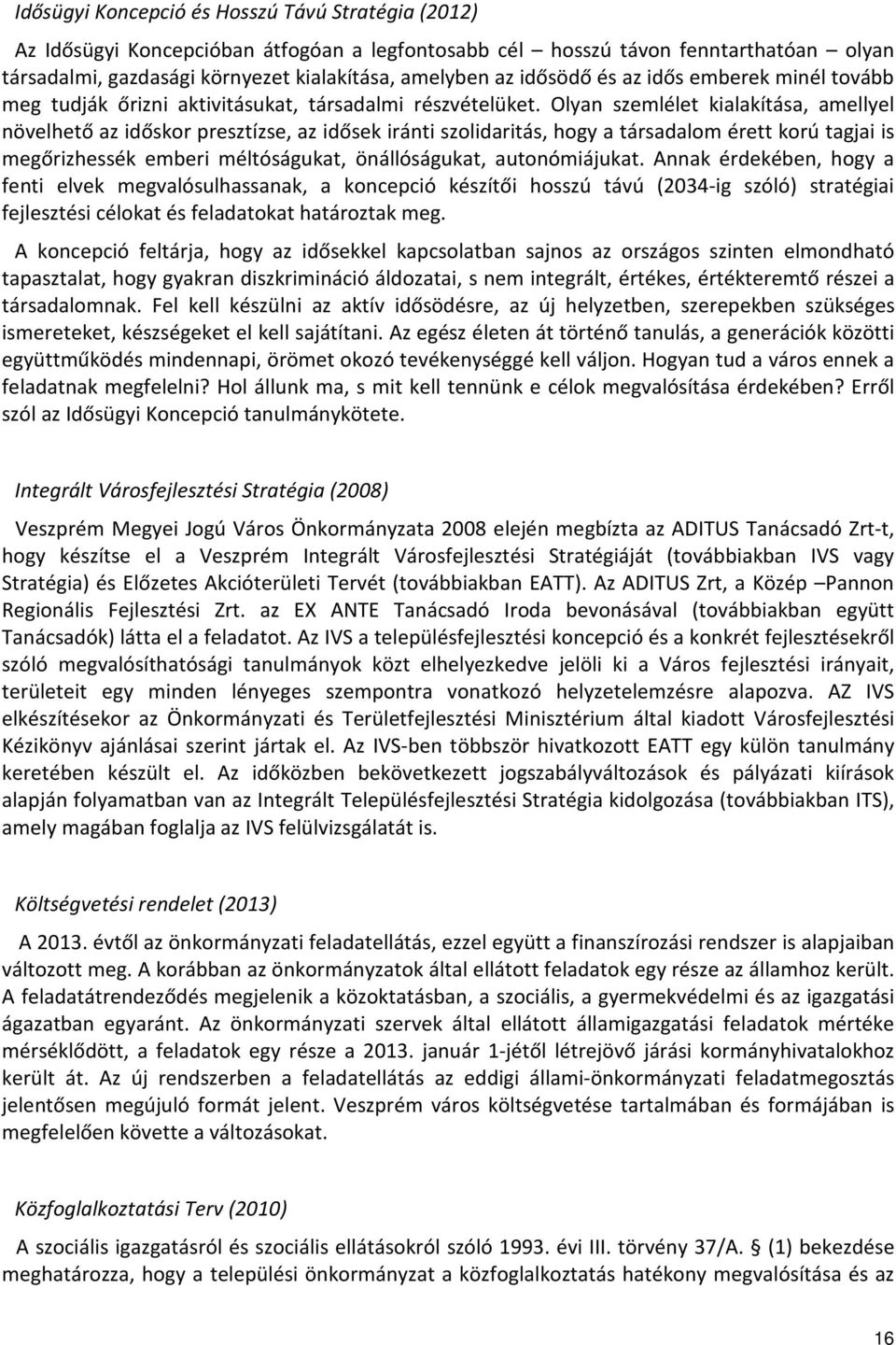 Olyan szemlélet kialakítása, amellyel növelhető az időskor presztízse, az idősek iránti szolidaritás, hogy a társadalom érett korú tagjai is megőrizhessék emberi méltóságukat, önállóságukat,