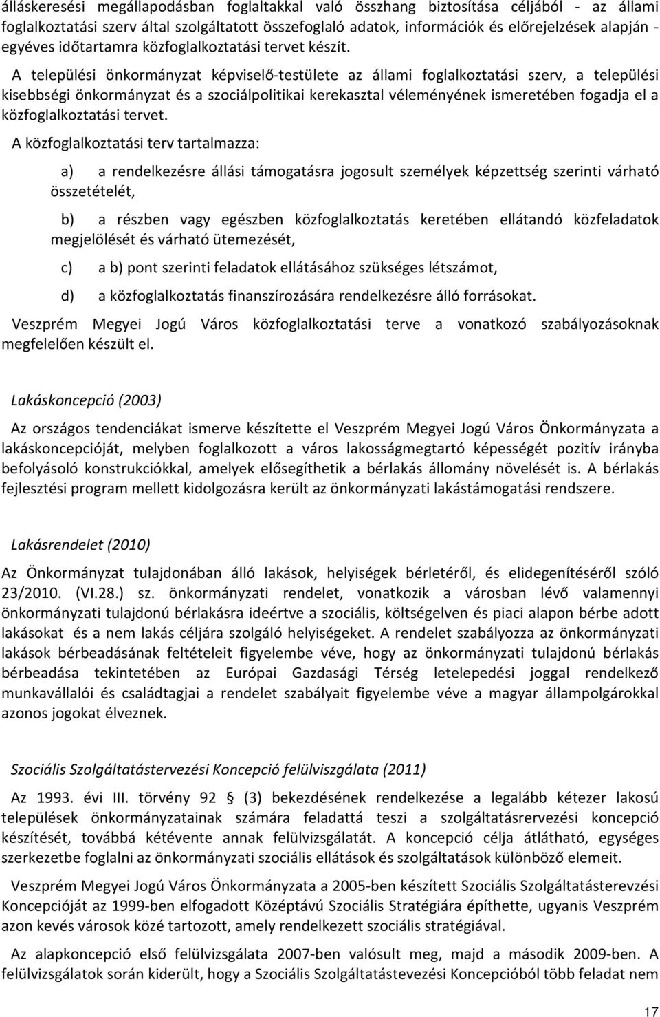 A települési önkormányzat képviselő-testülete az állami foglalkoztatási szerv, a települési kisebbségi önkormányzat és a szociálpolitikai kerekasztal véleményének ismeretében fogadja el a