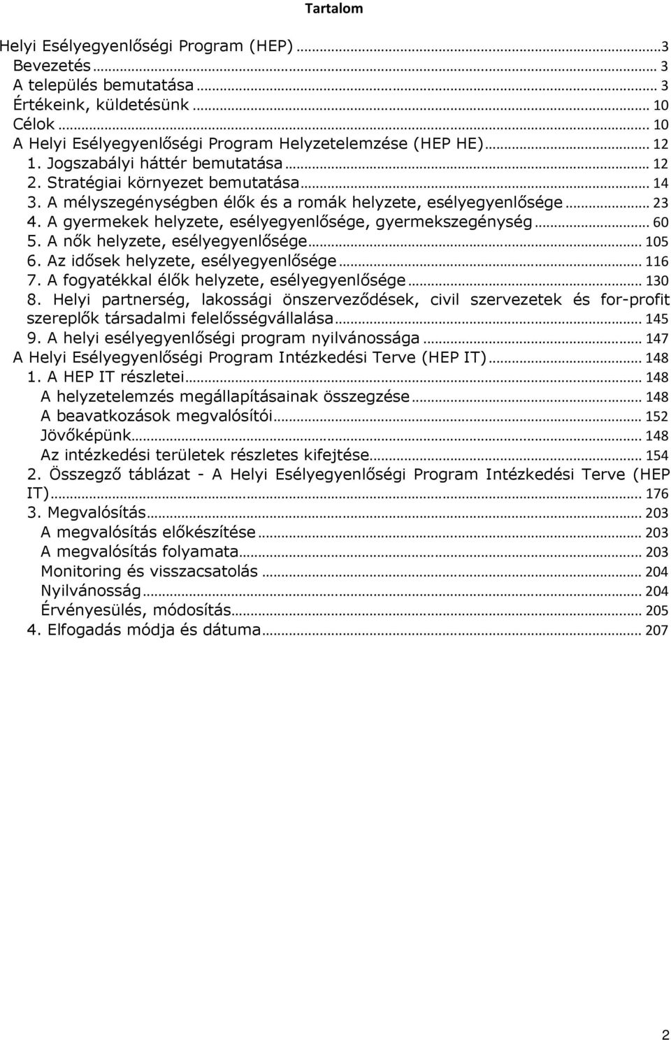 A gyermekek helyzete, esélyegyenlısége, gyermekszegénység...60 5. A nık helyzete, esélyegyenlısége...105 6. Az idısek helyzete, esélyegyenlısége...116 7. A fogyatékkal élık helyzete, esélyegyenlısége.