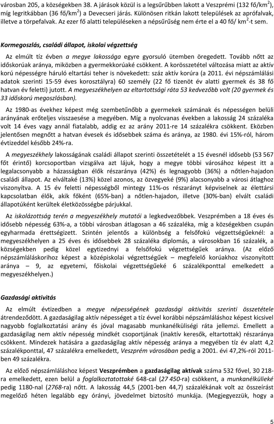 Kormegoszlás, családi állapot, iskolai végzettség Az elmúlt tíz évben a megye lakossága egyre gyorsuló ütemben öregedett. Tovább nőtt az időskorúak aránya, miközben a gyermekkorúaké csökkent.