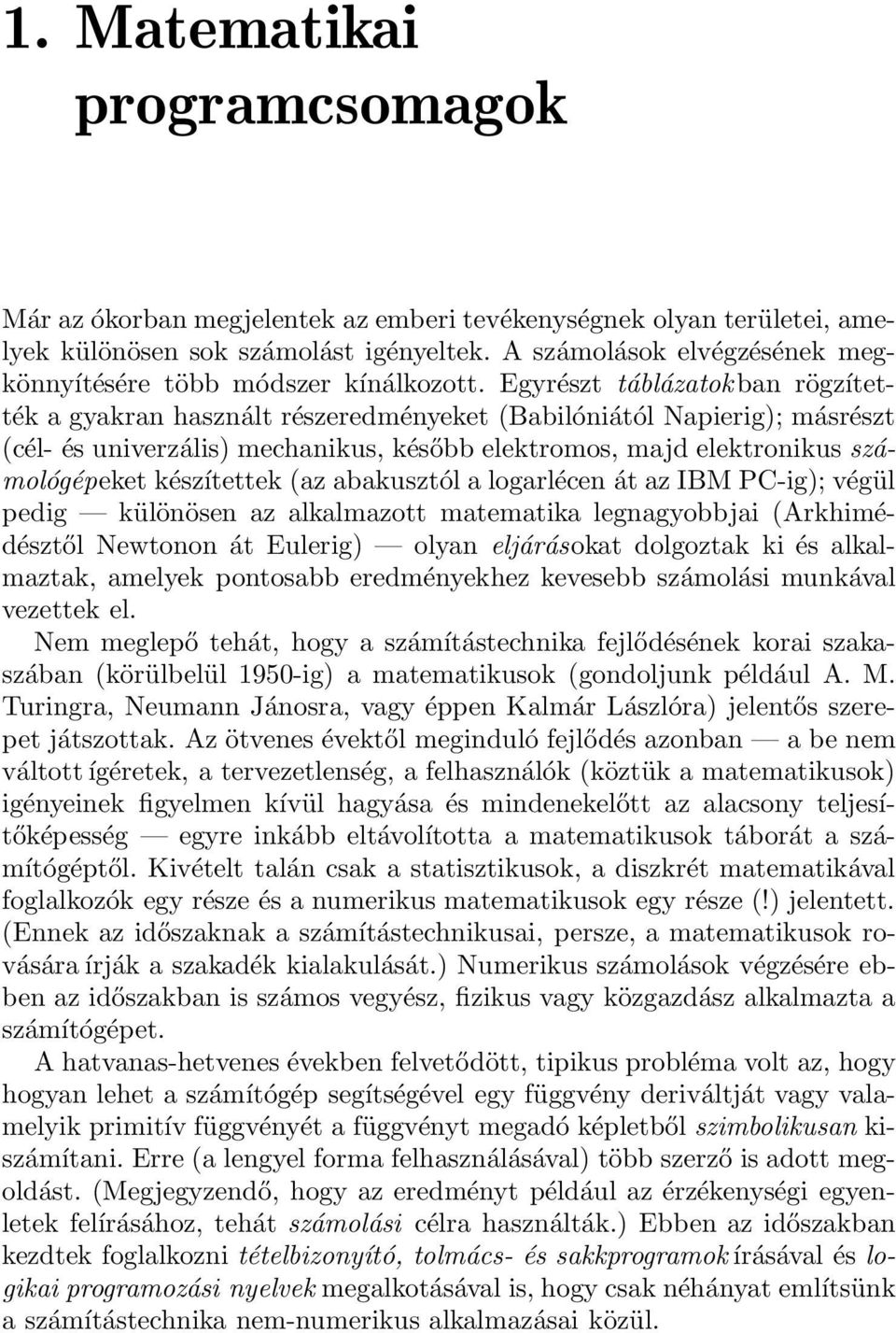 Egyrészt táblázatok ban rögzítették a gyakran használt részeredményeket (Babilóniától Napierig); másrészt (cél- és univerzális) mechanikus, később elektromos, majd elektronikus számológépeket