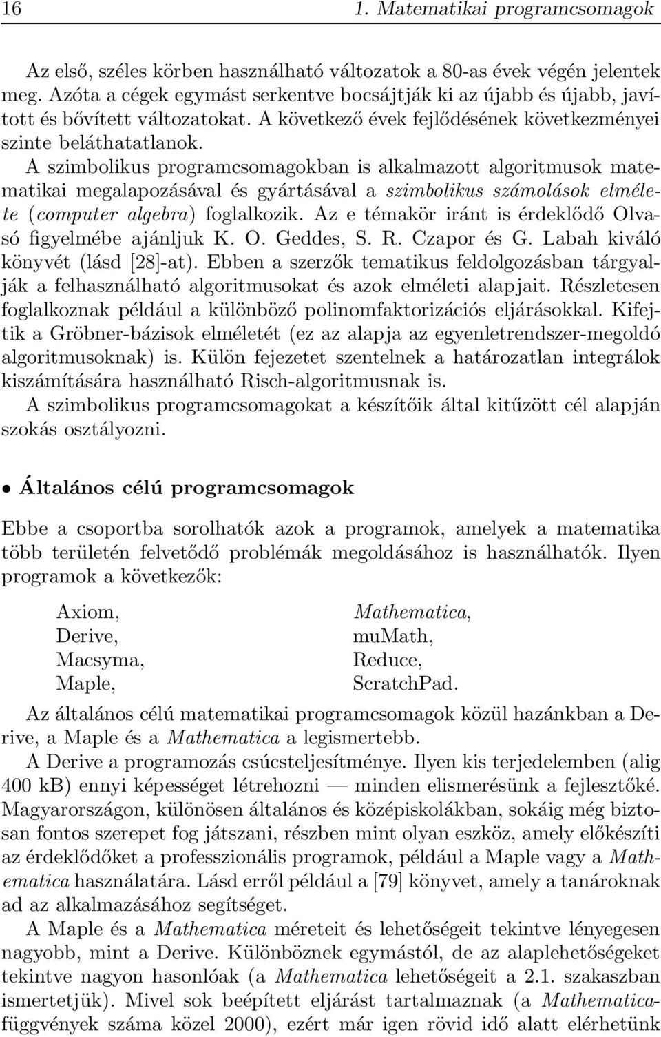 A szimbolikus programcsomagokban is alkalmazott algoritmusok matematikai megalapozásával és gyártásával a szimbolikus számolások elmélete (computer algebra) foglalkozik.