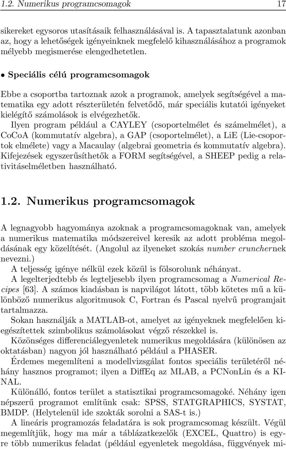 Speciális célú programcsomagok Ebbe a csoportba tartoznak azok a programok, amelyek segítségével a matematika egy adott részterületén felvetődő, már speciális kutatói igényeket kielégítő számolások