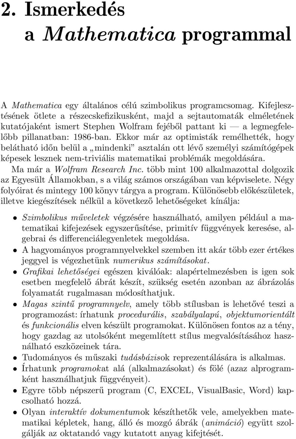 Ekkor már az optimisták remélhették, hogy belátható időn belül a mindenki asztalán ott lévő személyi számítógépek képesek lesznek nem-triviális matematikai problémák megoldására.