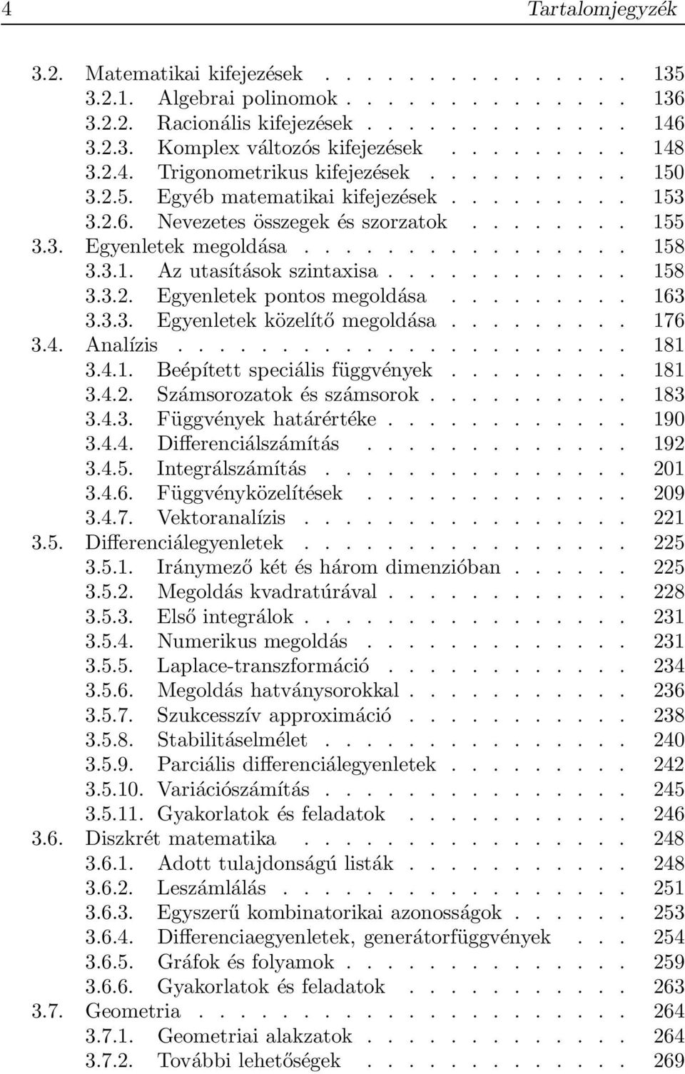 ........... 158 3.3.2. Egyenletek pontos megoldása......... 163 3.3.3. Egyenletek közelítő megoldása......... 176 3.4. Analízis...................... 181 3.4.1. Beépített speciális függvények......... 181 3.4.2. Számsorozatok és számsorok.