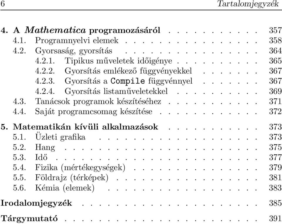 4. Saját programcsomag készítése............ 372 5. Matematikán kívüli alkalmazások........... 373 5.1. Üzleti grafika................... 373 5.2. Hang....................... 375 5.3. Idő........................ 377 5.