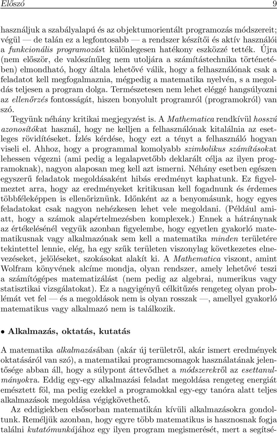 Újra (nem először, de valószínűleg nem utoljáraaszámítástechnika történetében) elmondható, hogy általa lehetővé válik, hogy a felhasználónak csak a feladatot kell megfogalmaznia, mégpedig a