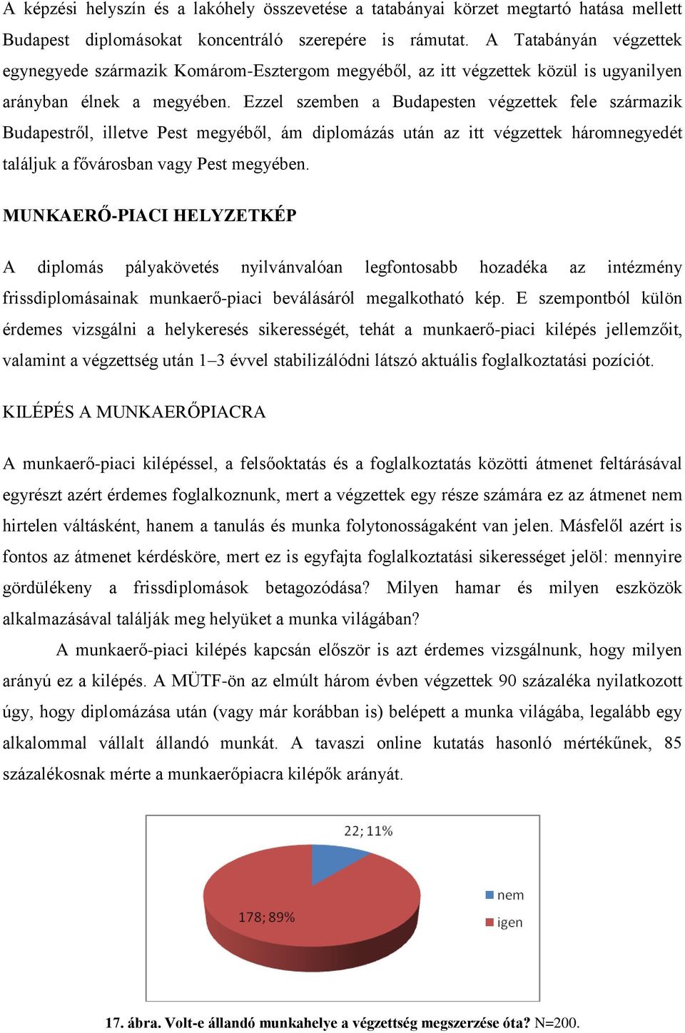 Ezzel szemben a Budapesten végzettek fele származik Budapestről, illetve Pest megyéből, ám diplomázás után az itt végzettek háromnegyedét találjuk a fővárosban vagy Pest megyében.