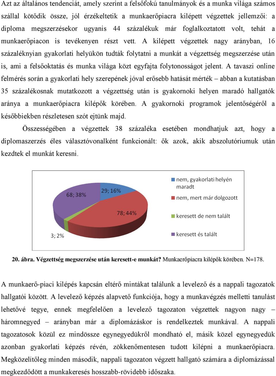 A kilépett végzettek nagy arányban, 16 százaléknyian gyakorlati helyükön tudták folytatni a munkát a végzettség megszerzése után is, ami a felsőoktatás és munka világa közt egyfajta folytonosságot