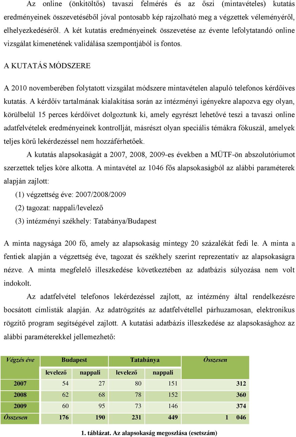 A KUTATÁS MÓDSZERE A 2010 novemberében folytatott vizsgálat módszere mintavételen alapuló telefonos kérdőíves kutatás.