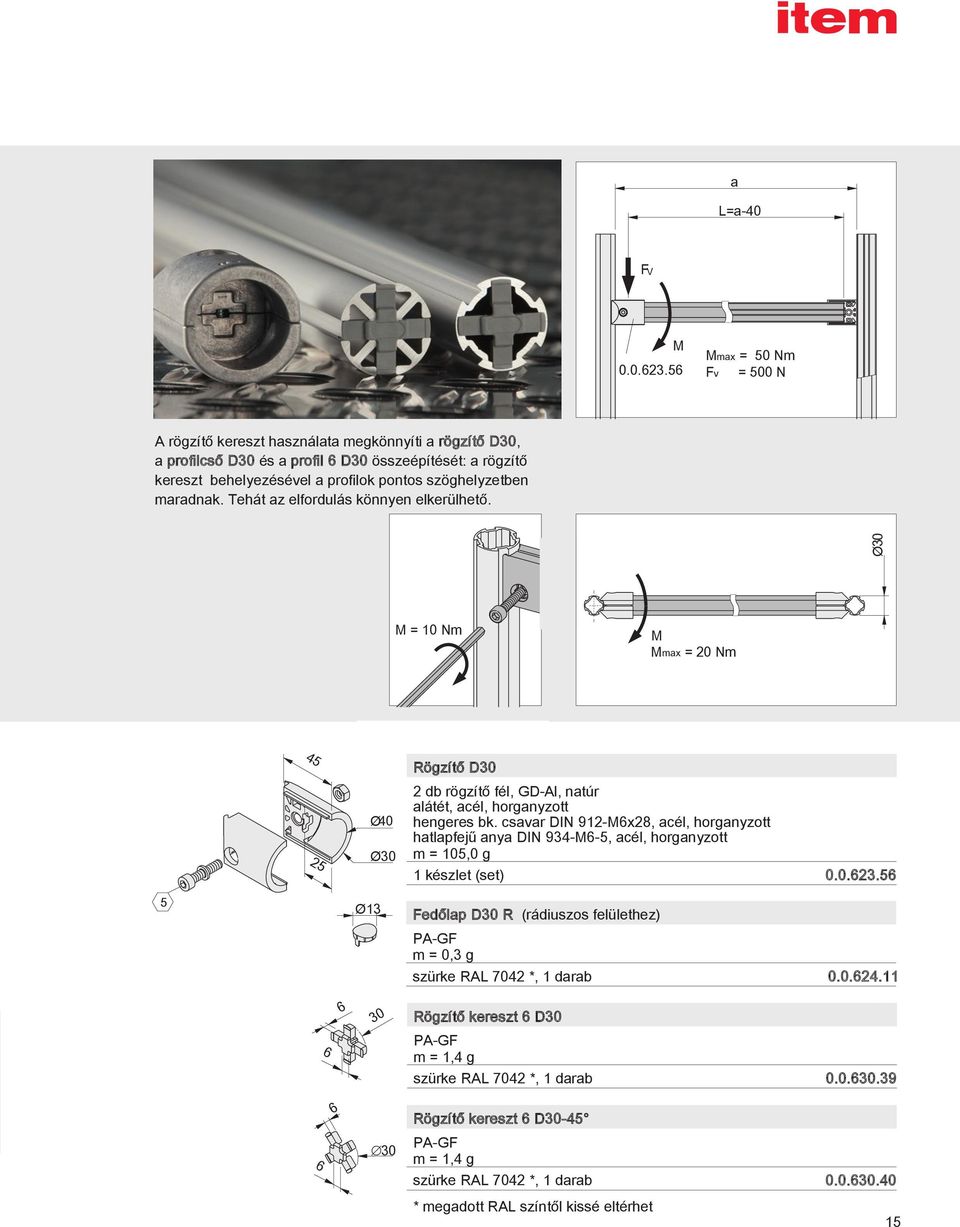 maradnak. Tehát az elfordulás könnyen elkerülhető. M = 10 Nm 45 M Mmax = 20 Nm Rögzítő D Ø40 Ø 25 5 Ø13 2 db rögzítő fél, GD-Al, natúr alátét, acél, horganyzott hengeres bk.