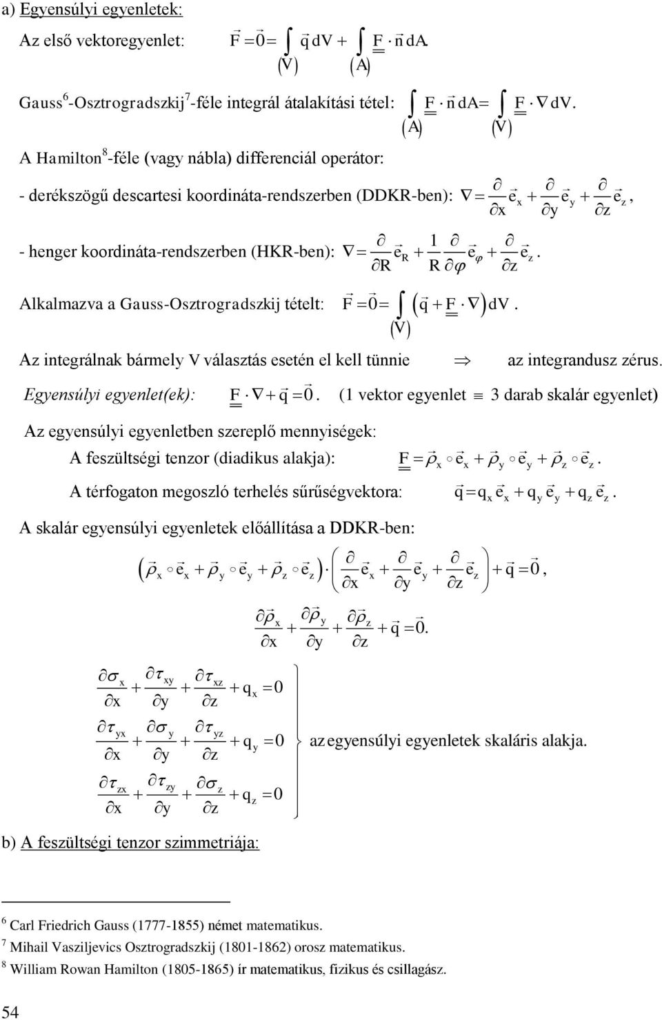 tünnie a integrandus érus Egensúli egenlet(ek): q ( vektor egenlet darab skalár egenlet) A egensúli egenletben sereplő menniségek: A fesültségi tenor (diadikus alakja): e e e A térfogaton megosló