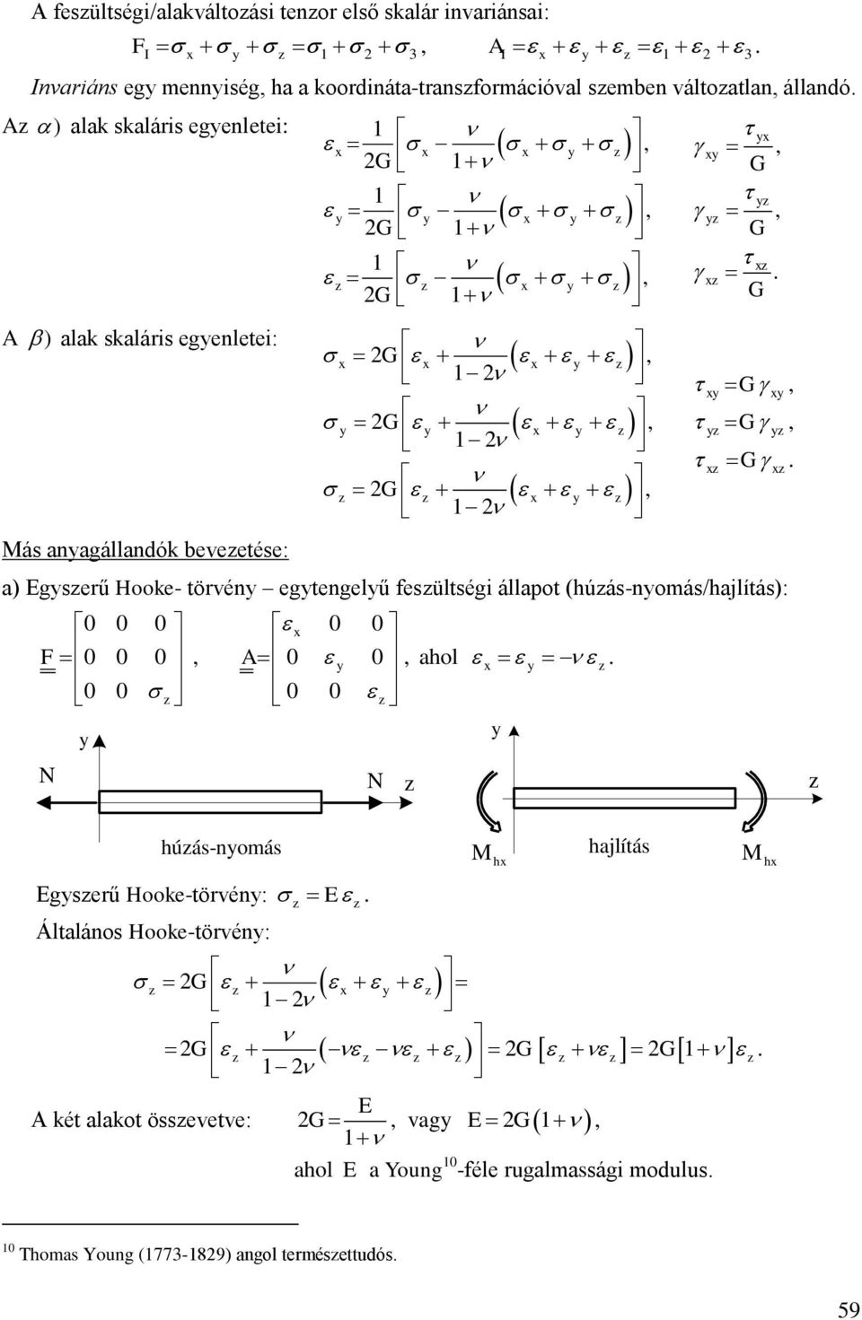 Egserű Hooke- törvén egtengelű fesültségi állapot (húás-nomás/hajlítás): A ahol N N húás-nomás h hajlítás h Egserű Hooke-törvén: E