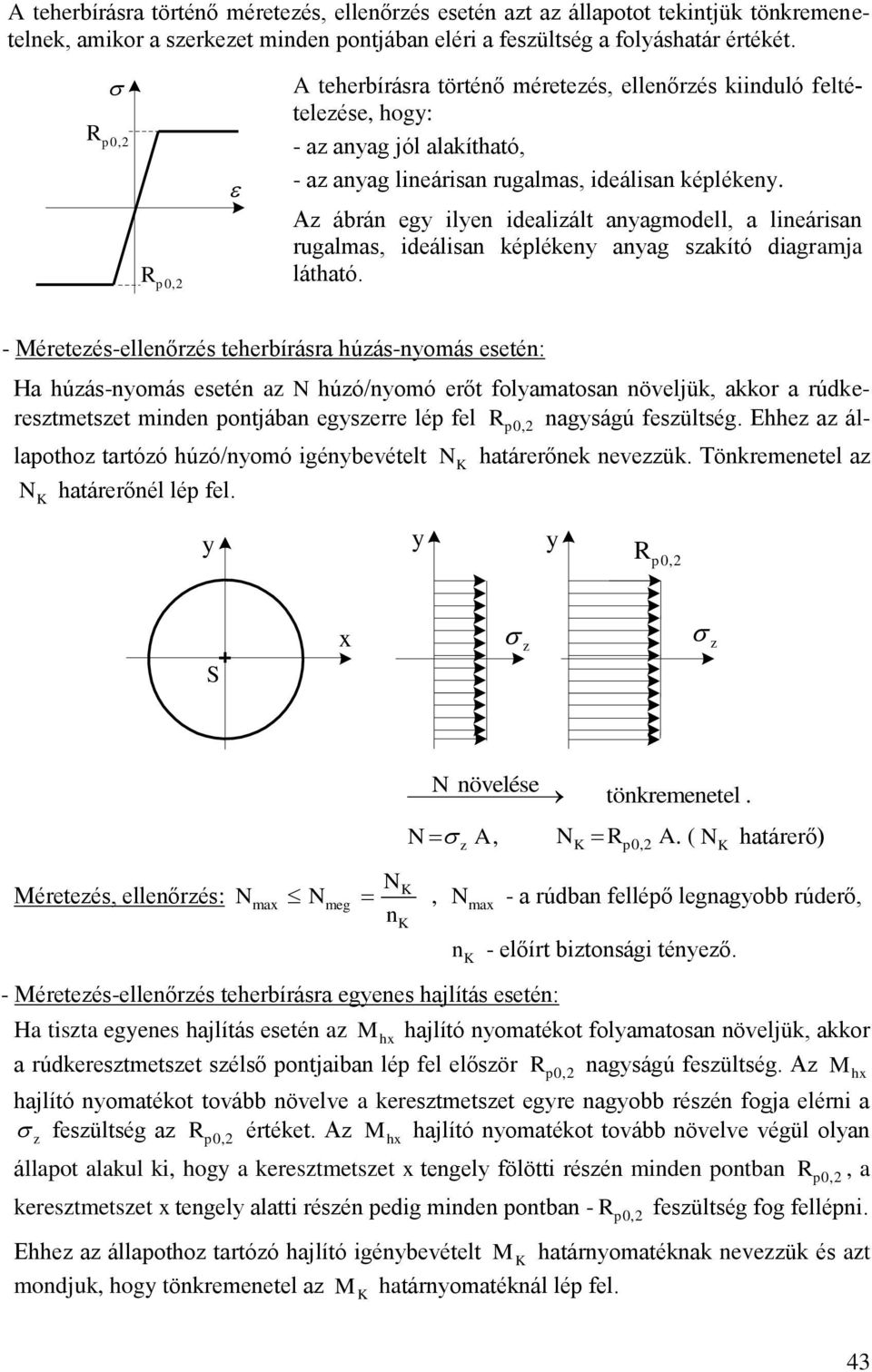 anag sakító diagramja látható - éreteés-ellenőrés teherbírásra húás-nomás esetén: Ha húás-nomás esetén a N húó/nomó erőt folamatosan növeljük akkor a rúdkerestmetset minden pontjában egserre lép fel