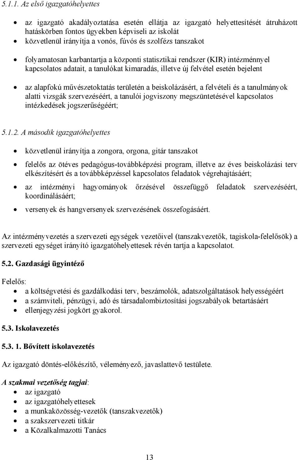 művészetoktatás területén a beiskolázásért, a felvételi és a tanulmányok alatti vizsgák szervezéséért, a tanulói jogviszony megszüntetésével kapcsolatos intézkedések jogszerűségéért; 5.1.2.