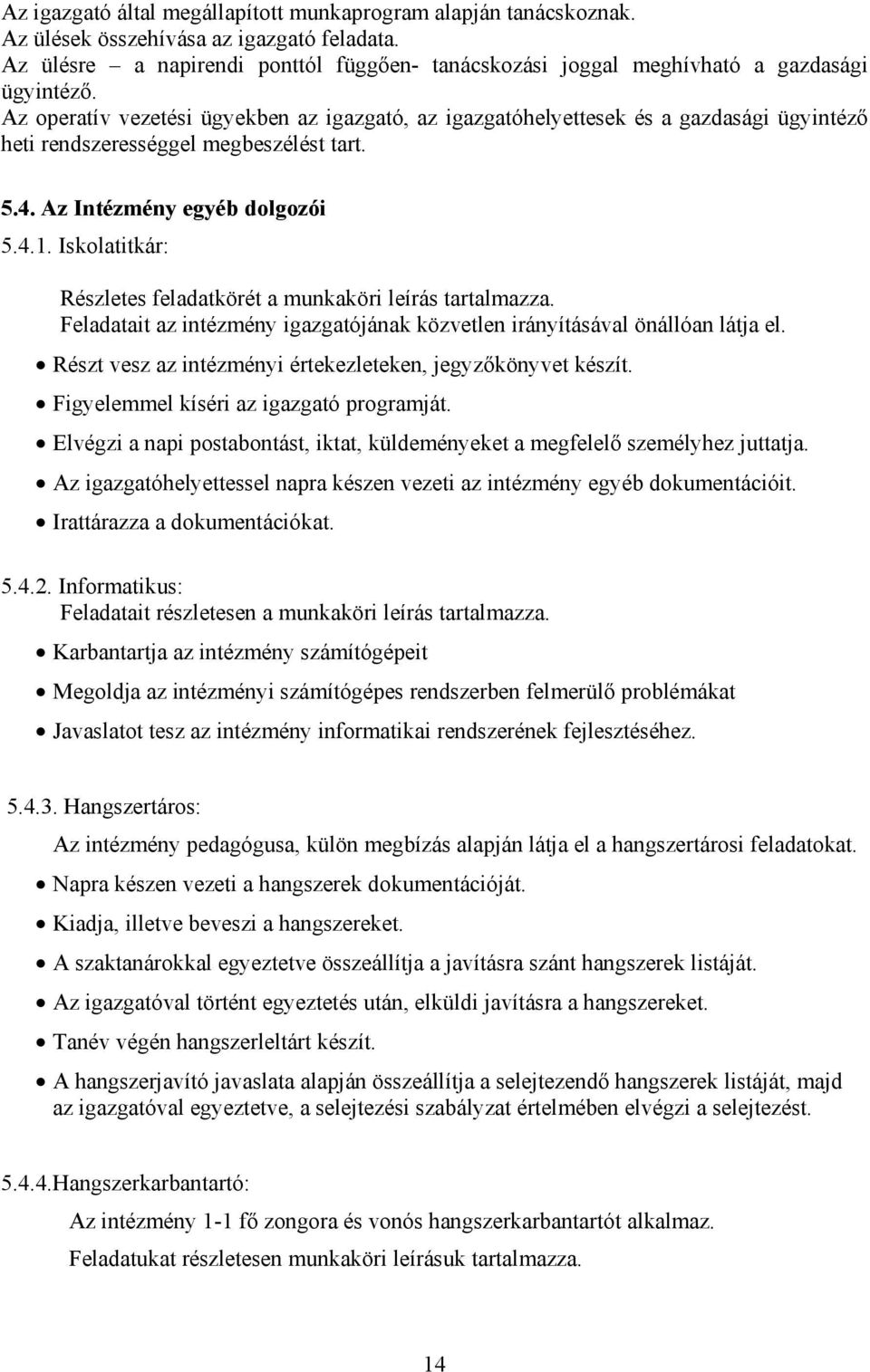 Az operatív vezetési ügyekben az igazgató, az igazgatóhelyettesek és a gazdasági ügyintéző heti rendszerességgel megbeszélést tart. 5.4. Az Intézmény egyéb dolgozói 5.4.1.