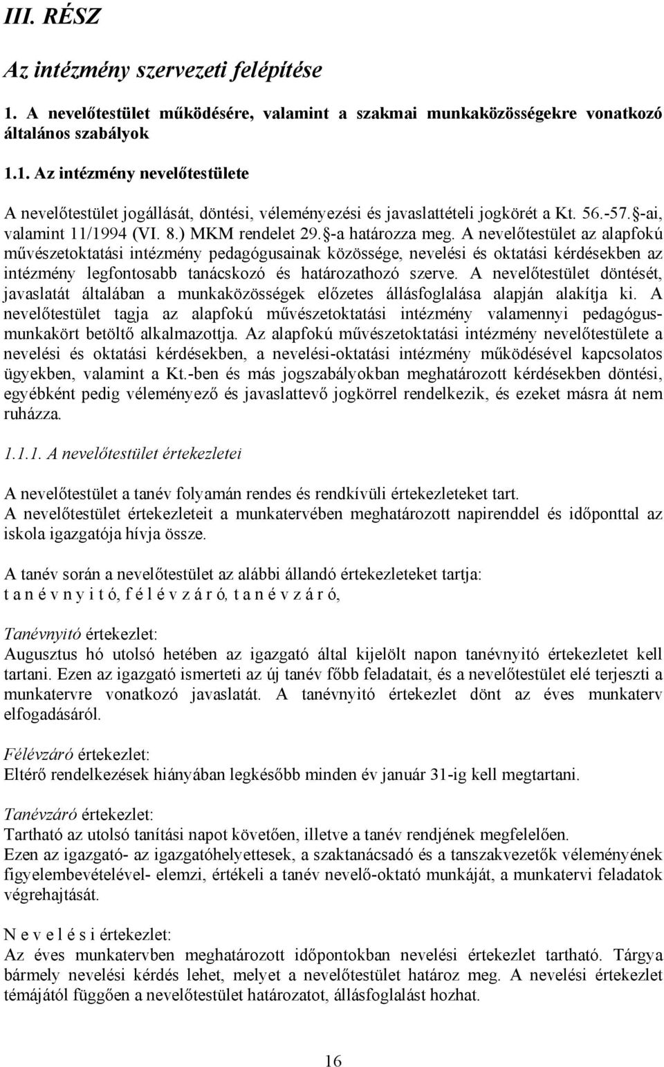 A nevelőtestület az alapfokú művészetoktatási intézmény pedagógusainak közössége, nevelési és oktatási kérdésekben az intézmény legfontosabb tanácskozó és határozathozó szerve.