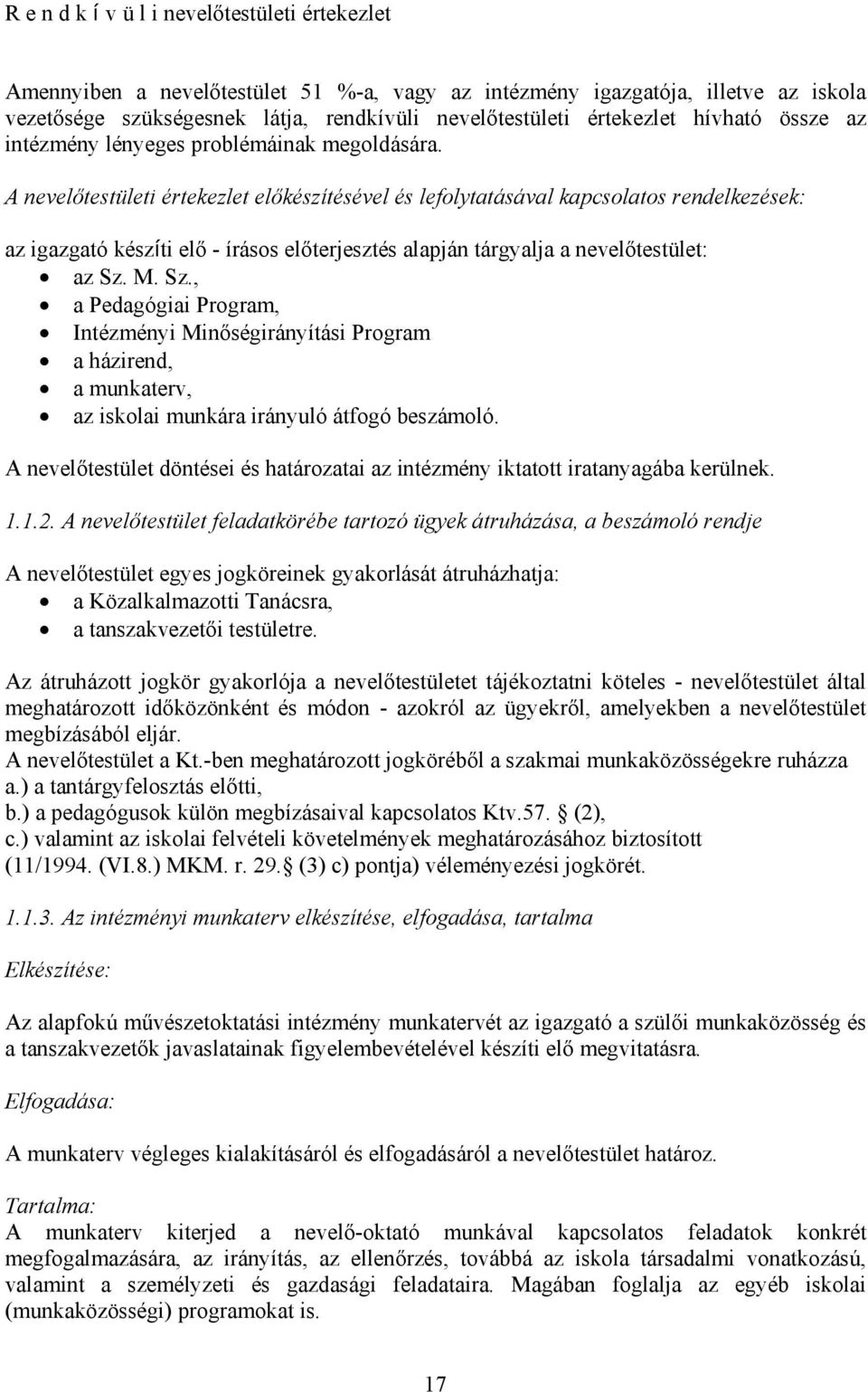 A nevelőtestületi értekezlet előkészítésével és lefolytatásával kapcsolatos rendelkezések: az igazgató készíti elő - írásos előterjesztés alapján tárgyalja a nevelőtestület: az Sz.