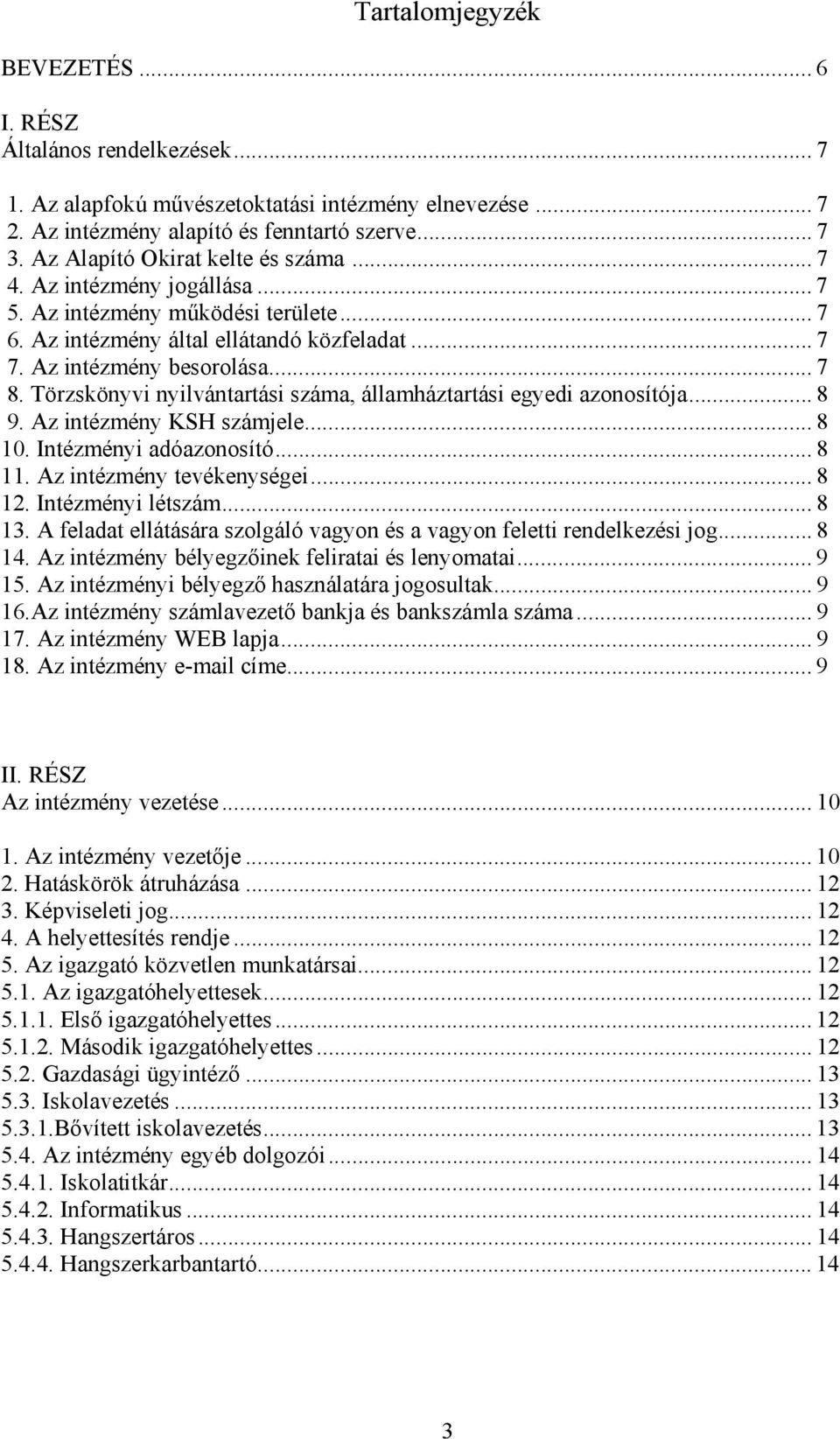 Törzskönyvi nyilvántartási száma, államháztartási egyedi azonosítója... 8 9. Az intézmény KSH számjele... 8 10. Intézményi adóazonosító... 8 11. Az intézmény tevékenységei... 8 12. Intézményi létszám.