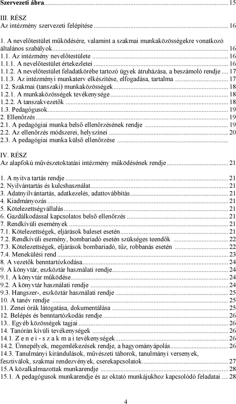 Az intézményi munkaterv elkészítése, elfogadása, tartalma... 17 1.2. Szakmai (tanszaki) munkaközösségek... 18 1.2.1. A munkaközösségek tevékenysége... 18 1.2.2. A tanszakvezetők... 18 1.3.