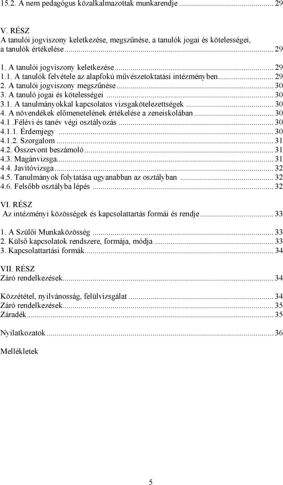 .. 30 4. A növendékek előmenetelének értékelése a zeneiskolában... 30 4.1.Félévi és tanév végi osztályozás... 30 4.1.1. Érdemjegy... 30 4.1.2. Szorgalom... 31 4.2. Összevont beszámoló... 31 4.3. Magánvizsga.