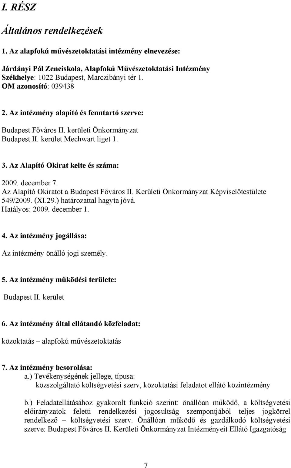 december 7. Az Alapító Okiratot a Budapest Főváros II. Kerületi Önkormányzat Képviselőtestülete 549/2009. (XI.29.) határozattal hagyta jóvá. Hatályos: 2009. december 1. 4.