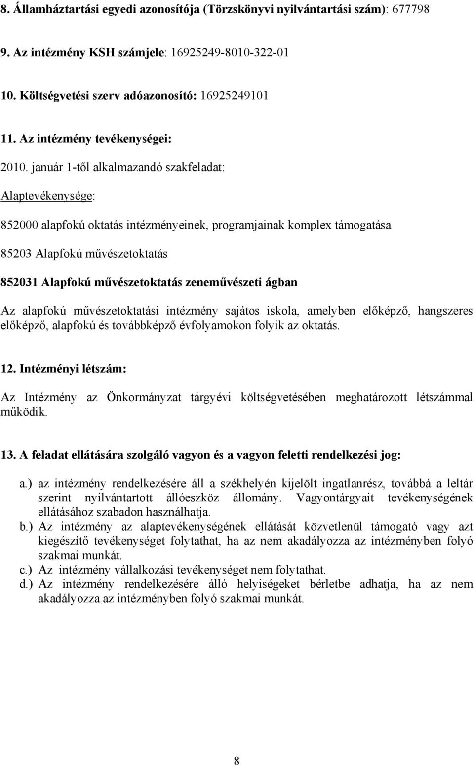 január 1-től alkalmazandó szakfeladat: Alaptevékenysége: 852000 alapfokú oktatás intézményeinek, programjainak komplex támogatása 85203 Alapfokú művészetoktatás 852031 Alapfokú művészetoktatás