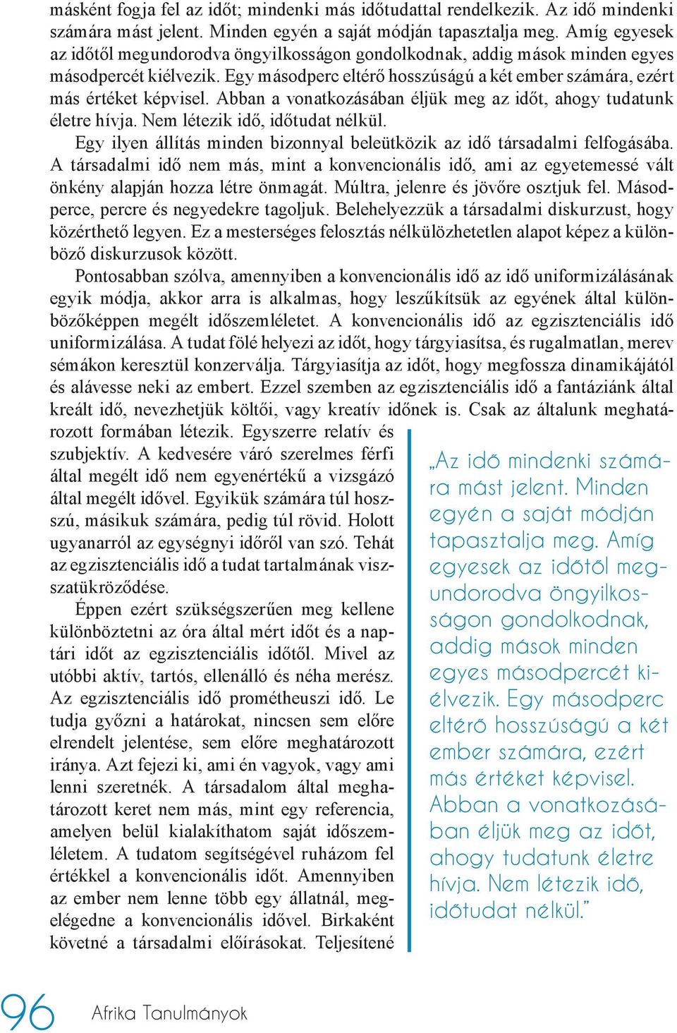 Abban a vonatkozásában éljük meg az időt, ahogy tudatunk életre hívja. Nem létezik idő, időtudat nélkül. Egy ilyen állítás minden bizonnyal beleütközik az idő társadalmi felfogásába.