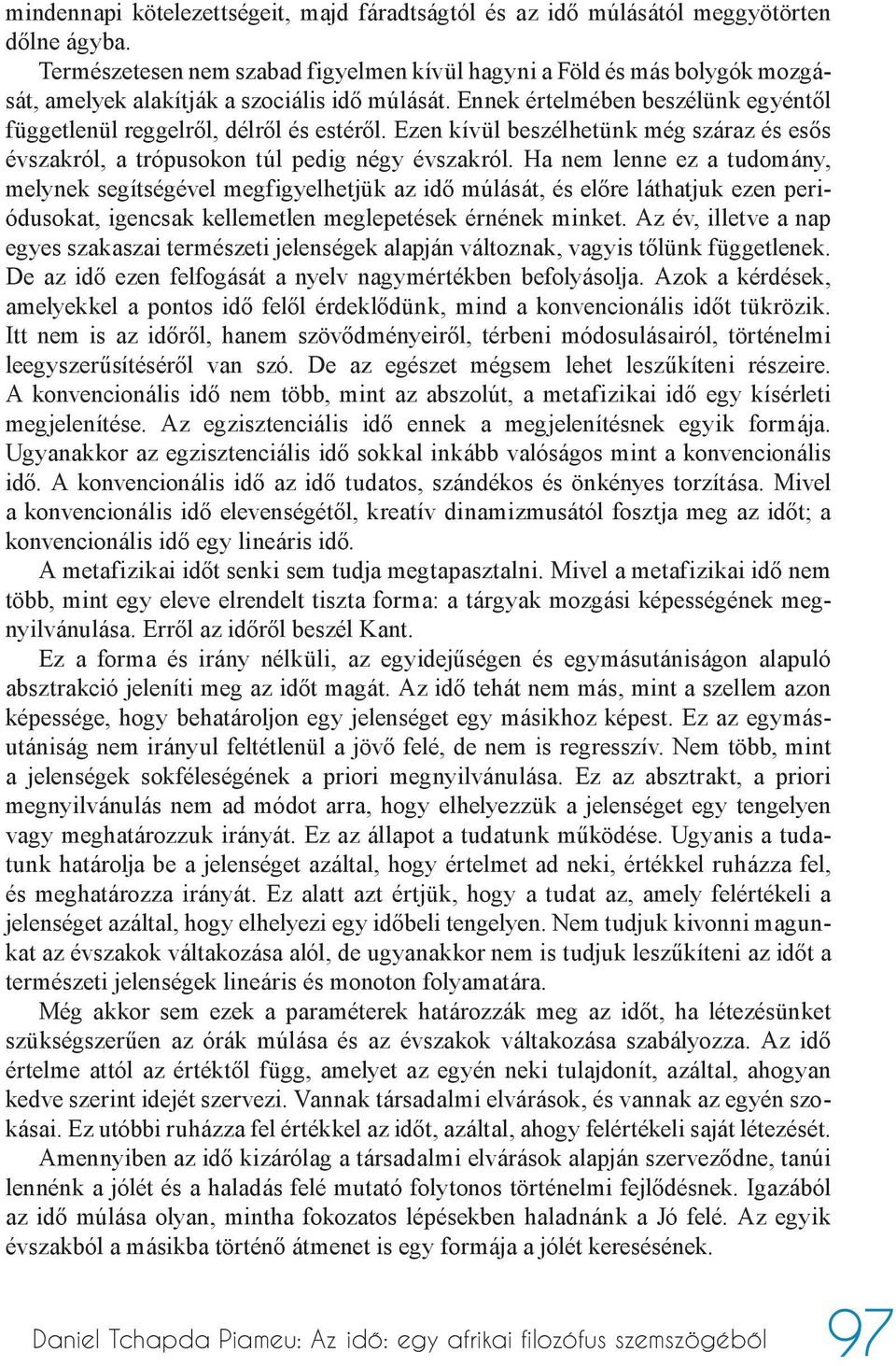 Ezen kívül beszélhetünk még száraz és esős évszakról, a trópusokon túl pedig négy évszakról.