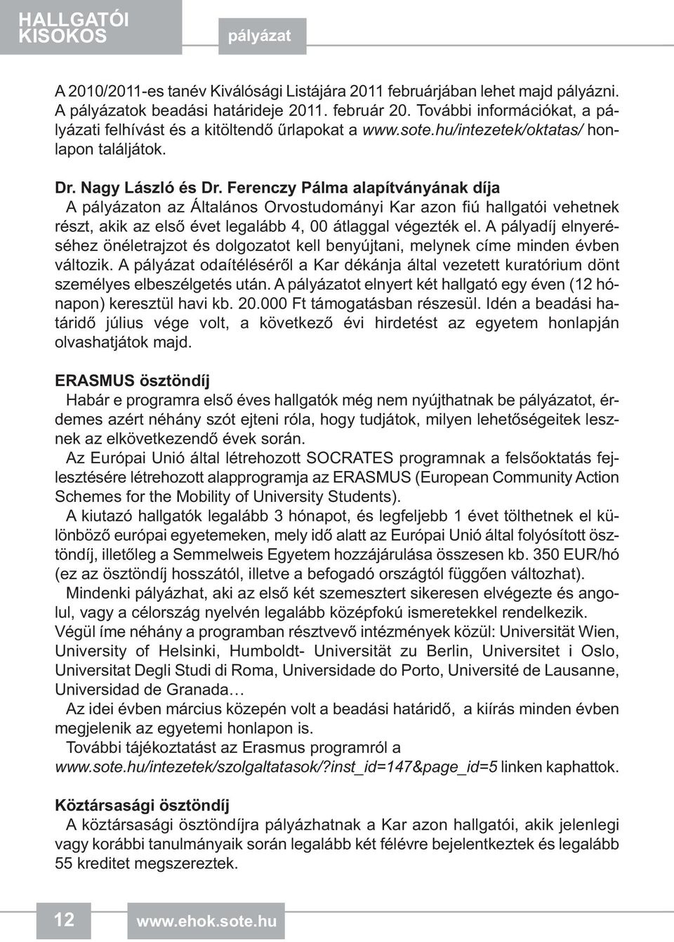 Ferenczy Pálma alapítványának díja A pályázaton az Általános Orvostudományi Kar azon fiú hallgatói vehetnek részt, akik az első évet legalább 4, 00 átlaggal végezték el.