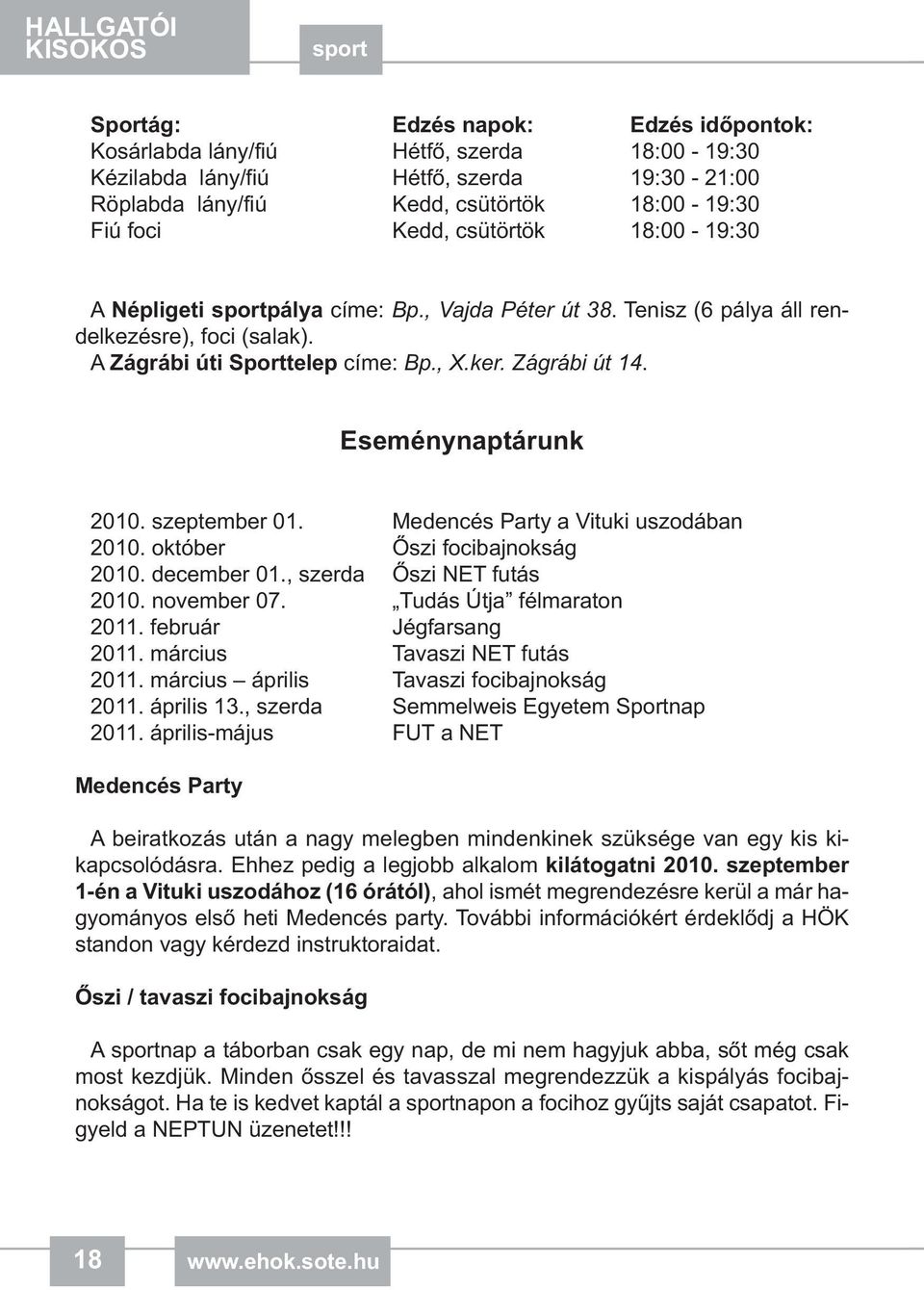 Eseménynaptárunk 2010. szeptember 01. Medencés Party a Vituki uszodában 2010. október Őszi focibajnokság 2010. december 01., szerda Őszi NET futás 2010. november 07. Tudás Útja félmaraton 2011.