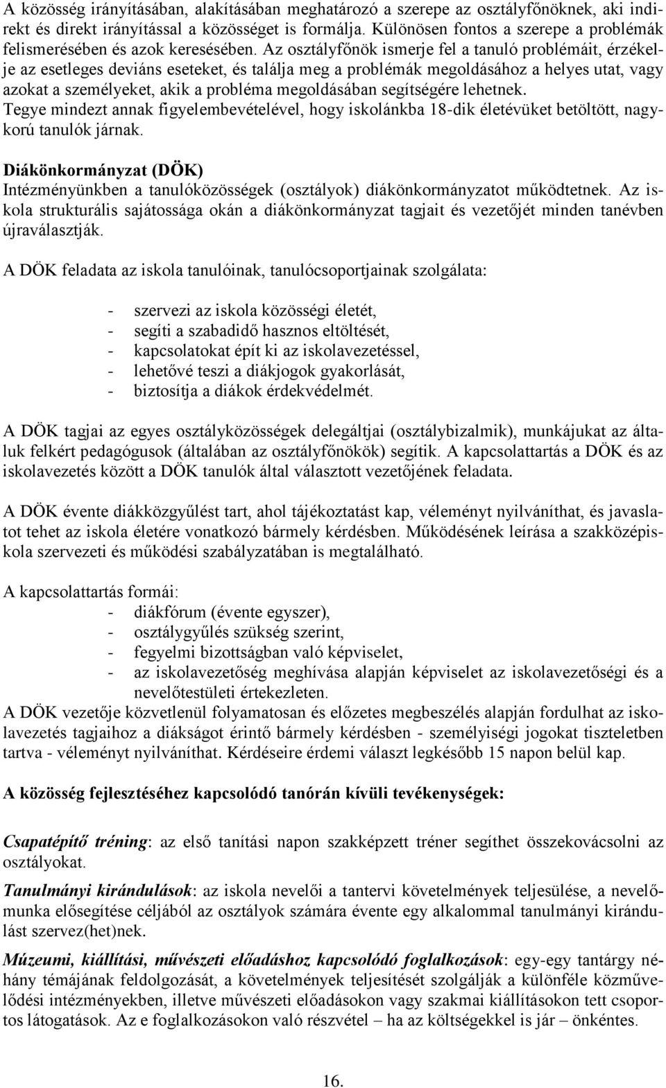 Az osztályfőnök ismerje fel a tanuló problémáit, érzékelje az esetleges deviáns eseteket, és találja meg a problémák megoldásához a helyes utat, vagy azokat a személyeket, akik a probléma