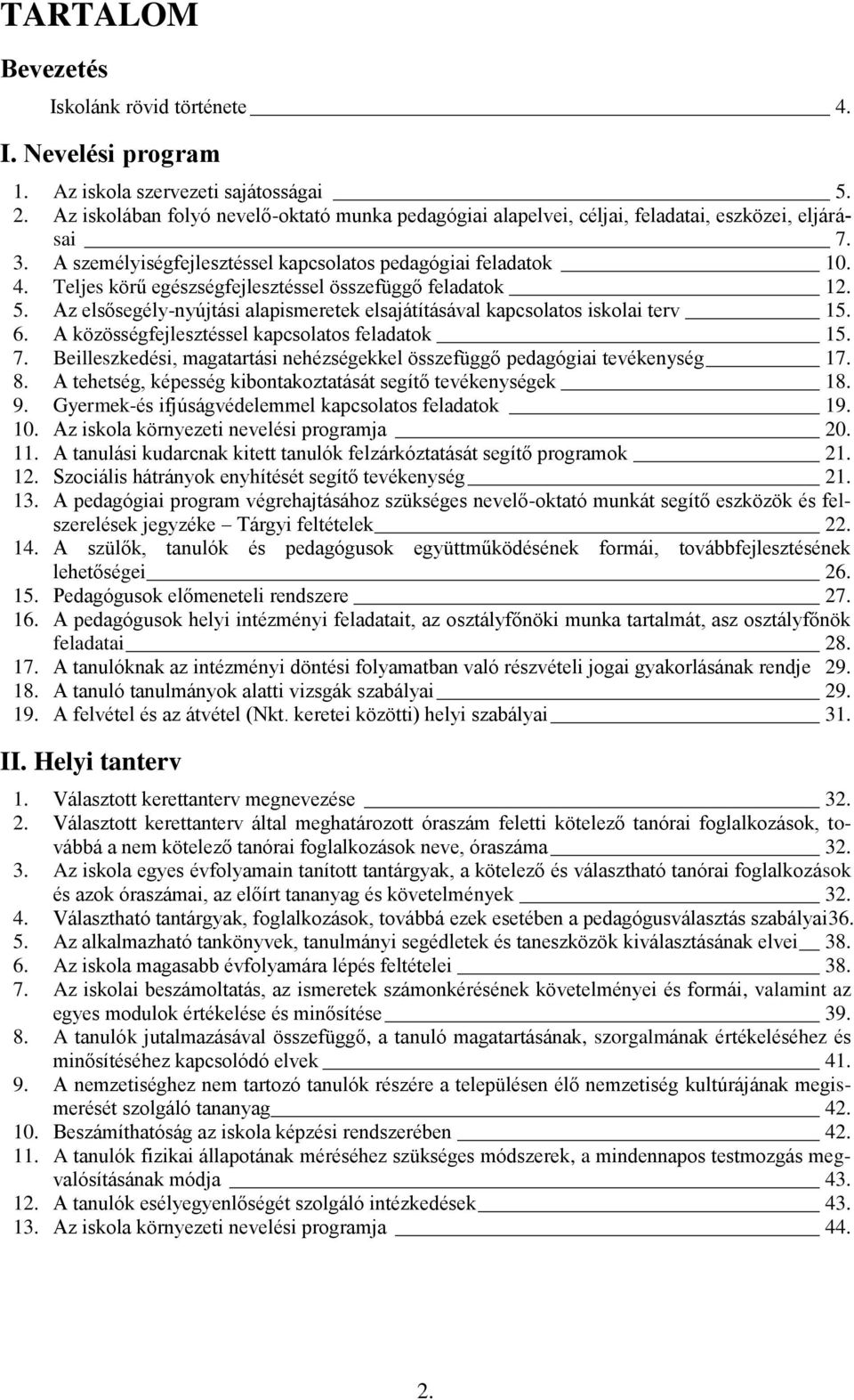 Teljes körű egészségfejlesztéssel összefüggő feladatok 12. 5. Az elsősegély-nyújtási alapismeretek elsajátításával kapcsolatos iskolai terv 15. 6. A közösségfejlesztéssel kapcsolatos feladatok 15. 7.