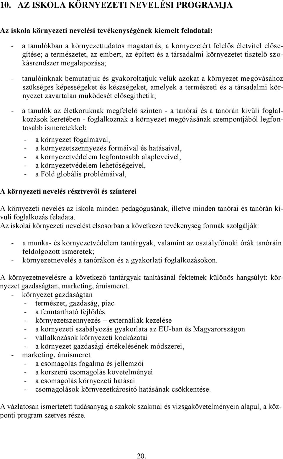 szükséges képességeket és készségeket, amelyek a természeti és a társadalmi környezet zavartalan működését elősegíthetik; - a tanulók az életkoruknak megfelelő szinten - a tanórai és a tanórán kívüli