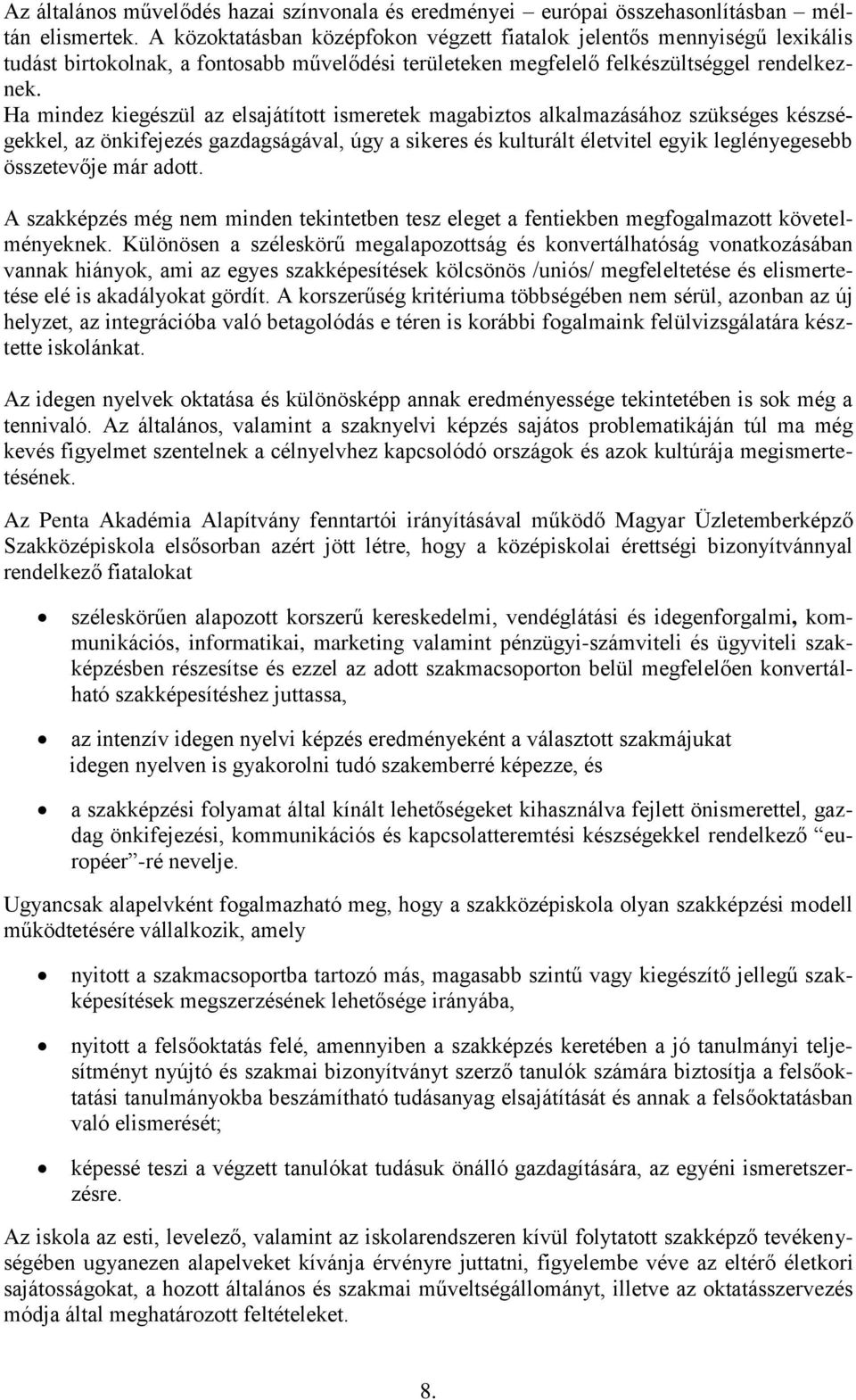 Ha mindez kiegészül az elsajátított ismeretek magabiztos alkalmazásához szükséges készségekkel, az önkifejezés gazdagságával, úgy a sikeres és kulturált életvitel egyik leglényegesebb összetevője már