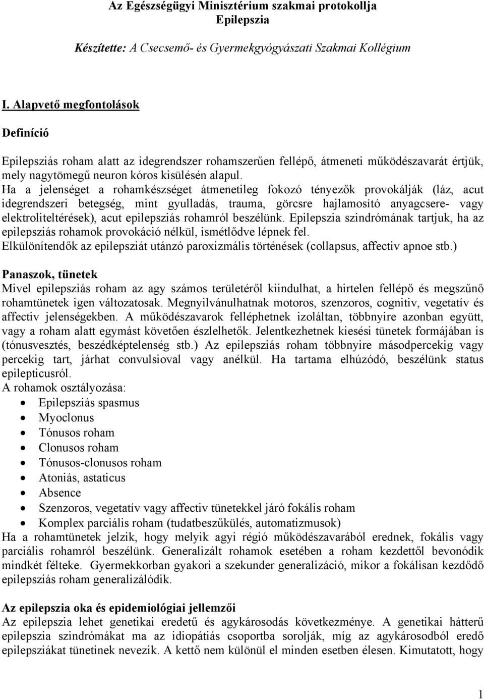 Ha a jelenséget a rohamkészséget átmenetileg fokozó tényezők provokálják (láz, acut idegrendszeri betegség, mint gyulladás, trauma, görcsre hajlamosító anyagcsere- vagy elektroliteltérések), acut