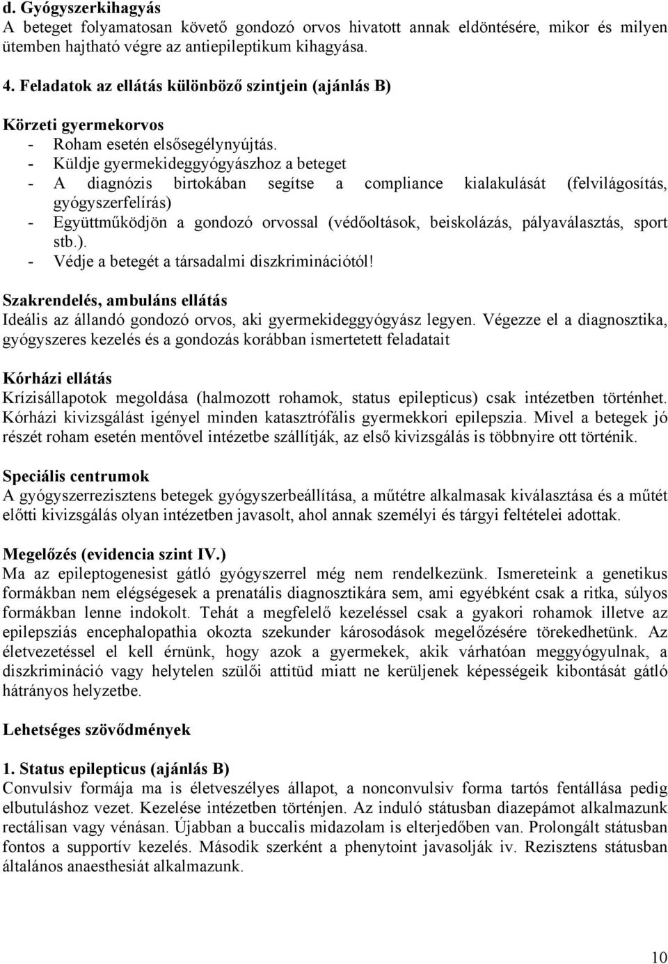 - Küldje gyermekideggyógyászhoz a beteget - A diagnózis birtokában segítse a compliance kialakulását (felvilágosítás, gyógyszerfelírás) - Együttműködjön a gondozó orvossal (védőoltások, beiskolázás,