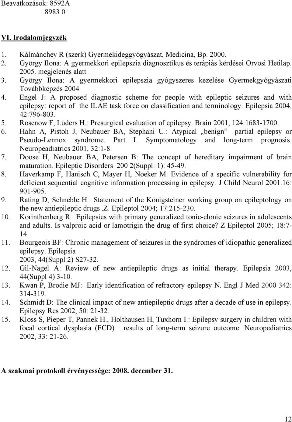 György Ilona: A gyermekkori epilepszia gyógyszeres kezelése Gyermekgyógyászati Továbbképzés 2004 4.