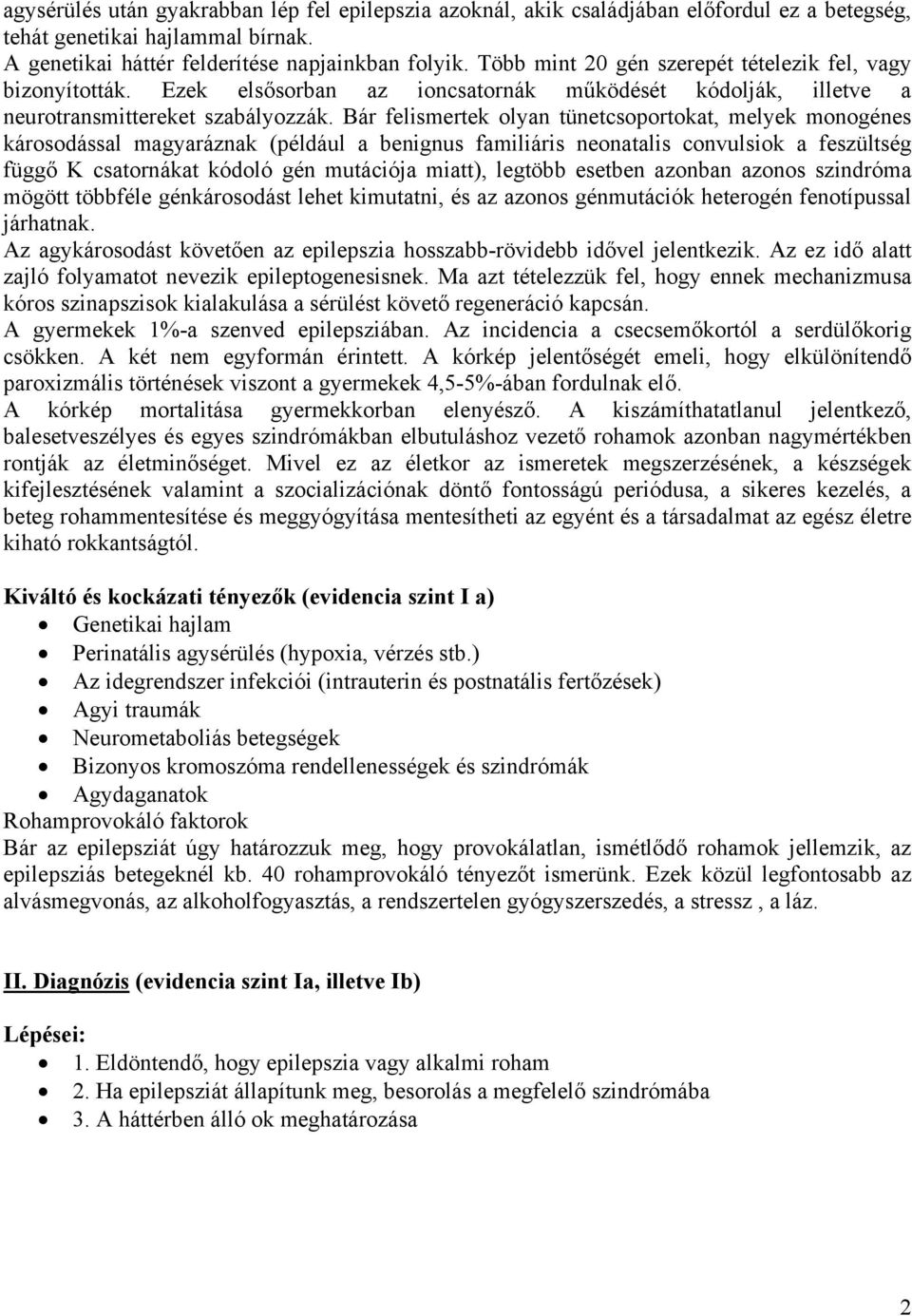 Bár felismertek olyan tünetcsoportokat, melyek monogénes károsodással magyaráznak (például a benignus familiáris neonatalis convulsiok a feszültség függő K csatornákat kódoló gén mutációja miatt),