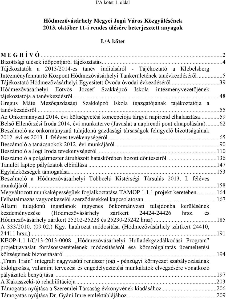 ..5 Tájékoztató Hódmezővásárhelyi Egyesített Óvoda óvodai évkezdéséről...39 Hódmezővásárhelyi Eötvös József Szakképző Iskola intézményvezetőjének tájékoztatója a tanévkezdésről.