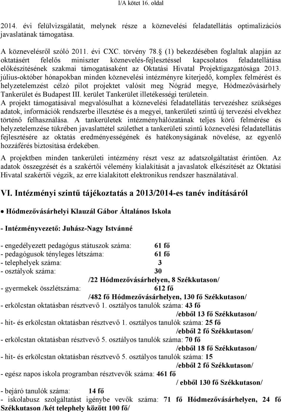 2013. július-október hónapokban minden köznevelési intézményre kiterjedő, komplex felmérést és helyzetelemzést célzó pilot projektet valósít meg Nógrád megye, Hódmezővásárhely Tankerület és Budapest