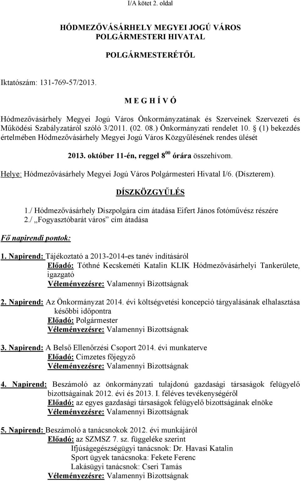 (1) bekezdés értelmében Hódmezővásárhely Megyei Jogú Város Közgyűlésének rendes ülését 2013. október 11-én, reggel 8 00 órára összehívom.