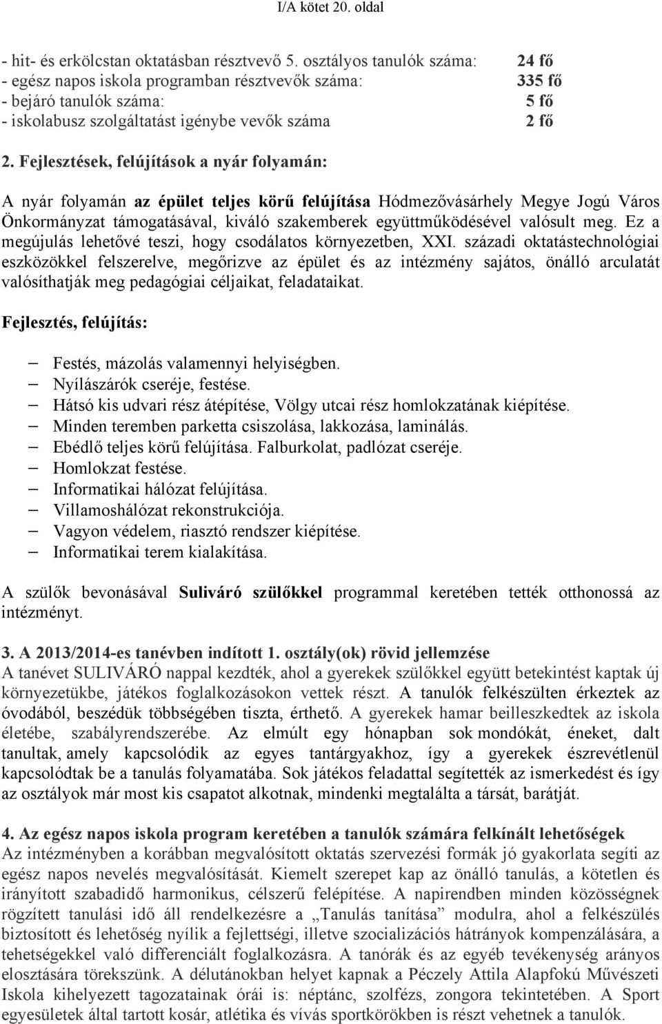 Fejlesztések, felújítások a nyár folyamán: A nyár folyamán az épület teljes körű felújítása Hódmezővásárhely Megye Jogú Város Önkormányzat támogatásával, kiváló szakemberek együttműködésével valósult