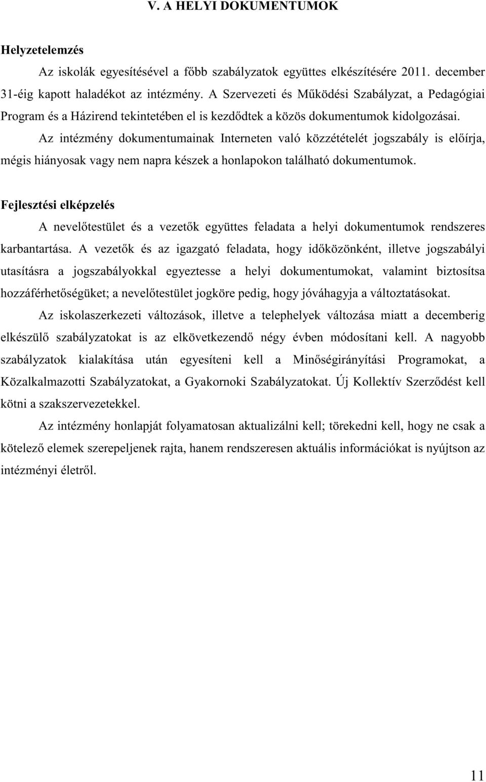 Az intézmény dokumentumainak Interneten való közzétételét jogszabály is el írja, mégis hiányosak vagy nem napra készek a honlapokon található dokumentumok.